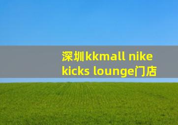 深圳kkmall nike kicks lounge门店